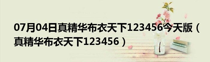 07月04日真精华布衣天下123456今天版（真精华布衣天下123456）