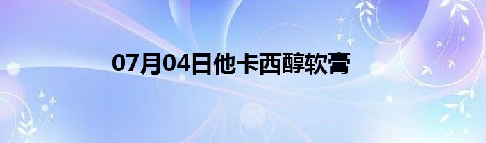 07月04日他卡西醇软膏