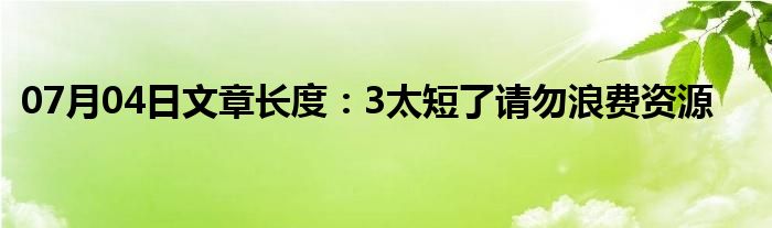 07月04日文章长度：3太短了请勿浪费资源