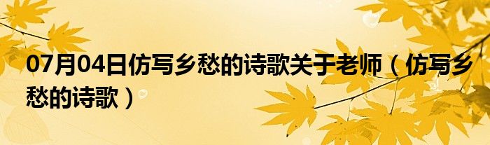 07月04日仿写乡愁的诗歌关于老师（仿写乡愁的诗歌）