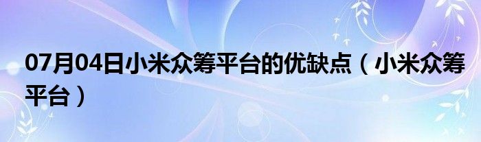 07月04日小米众筹平台的优缺点（小米众筹平台）