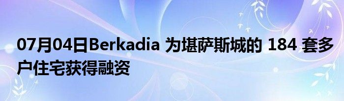 07月04日Berkadia 为堪萨斯城的 184 套多户住宅获得融资