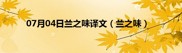 07月04日兰之味译文（兰之味）