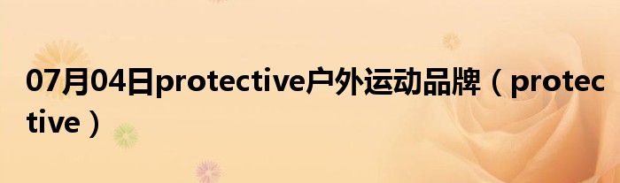 07月04日protective户外运动品牌（protective）