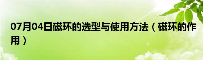 07月04日磁环的选型与使用方法（磁环的作用）