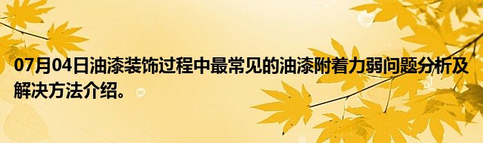 07月04日油漆装饰过程中最常见的油漆附着力弱问题分析及解决方法介绍。