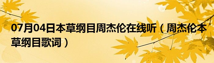 07月04日本草纲目周杰伦在线听（周杰伦本草纲目歌词）