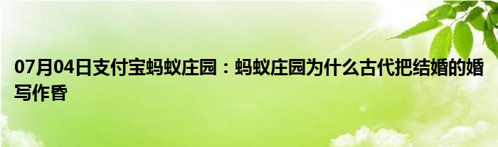 07月04日支付宝蚂蚁庄园：蚂蚁庄园为什么古代把结婚的婚写作昏