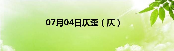 07月04日仄歪（仄）