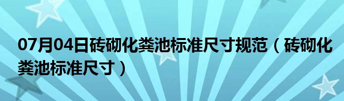 07月04日砖砌化粪池标准尺寸规范（砖砌化粪池标准尺寸）