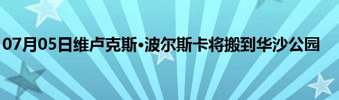 07月05日维卢克斯·波尔斯卡将搬到华沙公园