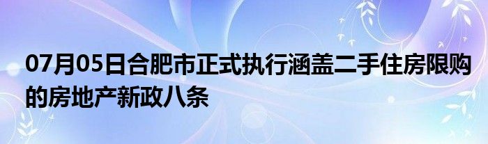 07月05日合肥市正式执行涵盖二手住房限购的房地产新政八条