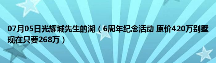 07月05日光耀城先生的湖（6周年纪念活动 原价420万别墅现在只要268万）