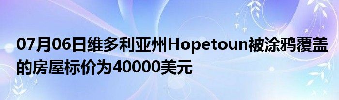 07月06日维多利亚州Hopetoun被涂鸦覆盖的房屋标价为40000美元