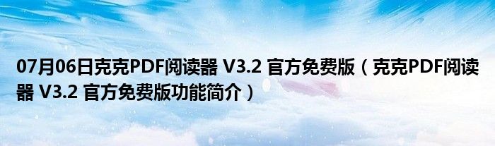 07月06日克克PDF阅读器 V3.2 官方免费版（克克PDF阅读器 V3.2 官方免费版功能简介）