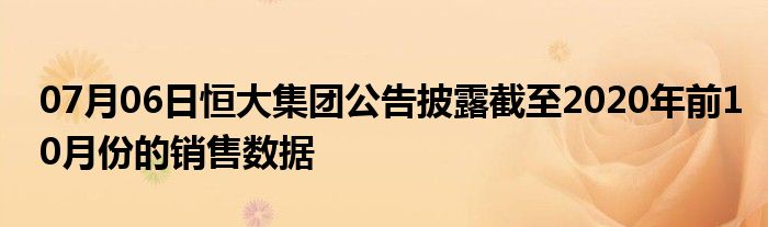 07月06日恒大集团公告披露截至2020年前10月份的销售数据