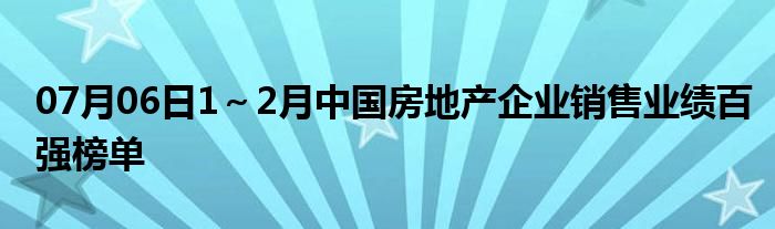 07月06日1～2月中国房地产企业销售业绩百强榜单