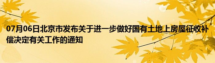 07月06日北京市发布关于进一步做好国有土地上房屋征收补偿决定有关工作的通知