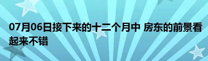 07月06日接下来的十二个月中 房东的前景看起来不错