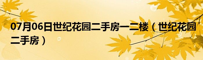 07月06日世纪花园二手房一二楼（世纪花园二手房）