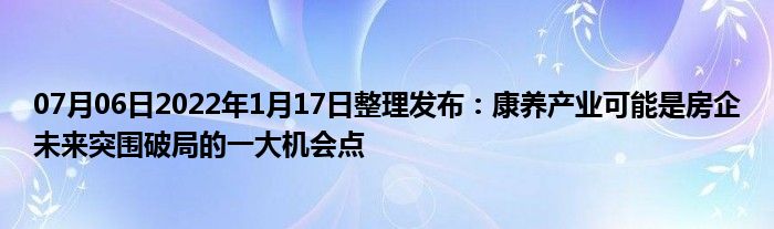 07月06日2022年1月17日整理发布：康养产业可能是房企未来突围破局的一大机会点