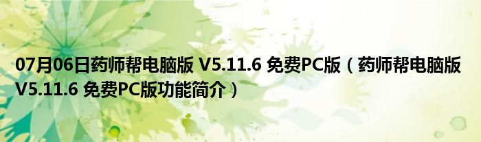 07月06日药师帮电脑版 V5.11.6 免费PC版（药师帮电脑版 V5.11.6 免费PC版功能简介）