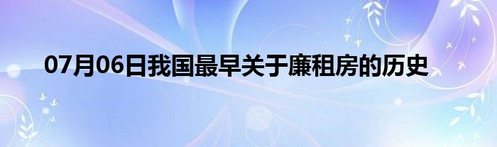 07月06日我国最早关于廉租房的历史