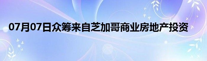 07月07日众筹来自芝加哥商业房地产投资