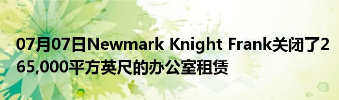 07月07日Newmark Knight Frank关闭了265,000平方英尺的办公室租赁