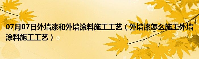 07月07日外墙漆和外墙涂料施工工艺（外墙漆怎么施工外墙涂料施工工艺）