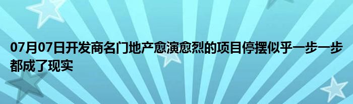 07月07日开发商名门地产愈演愈烈的项目停摆似乎一步一步都成了现实