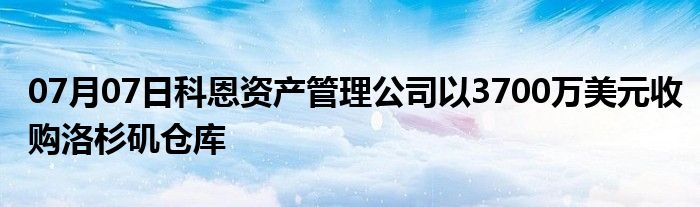 07月07日科恩资产管理公司以3700万美元收购洛杉矶仓库