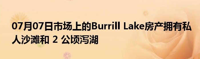 07月07日市场上的Burrill Lake房产拥有私人沙滩和 2 公顷泻湖