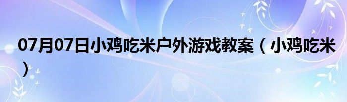 07月07日小鸡吃米户外游戏教案（小鸡吃米）