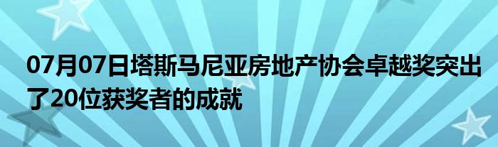 07月07日塔斯马尼亚房地产协会卓越奖突出了20位获奖者的成就