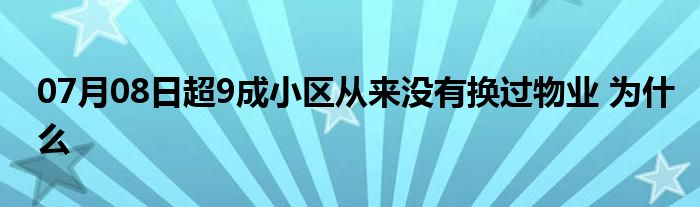 07月08日超9成小区从来没有换过物业 为什么