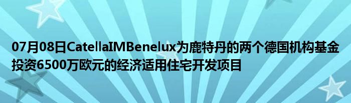 07月08日CatellaIMBenelux为鹿特丹的两个德国机构基金投资6500万欧元的经济适用住宅开发项目