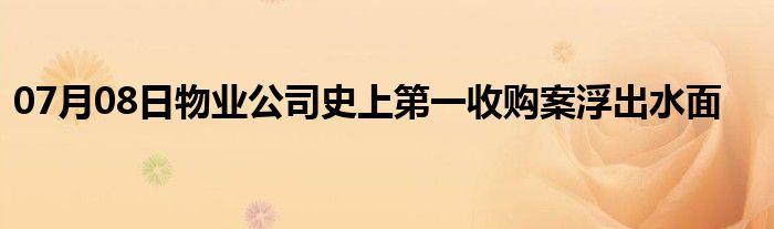 07月08日物业公司史上第一收购案浮出水面