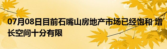 07月08日目前石嘴山房地产市场已经饱和 增长空间十分有限