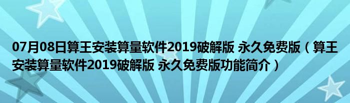 07月08日算王安装算量软件2019破解版 永久免费版（算王安装算量软件2019破解版 永久免费版功能简介）