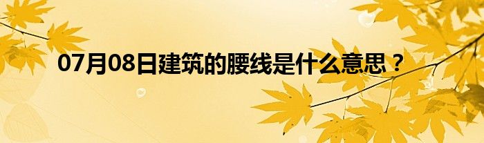 07月08日建筑的腰线是什么意思？