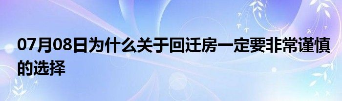 07月08日为什么关于回迁房一定要非常谨慎的选择