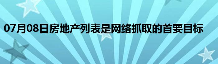 07月08日房地产列表是网络抓取的首要目标