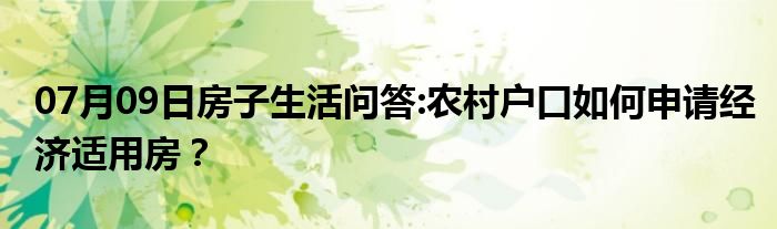 07月09日房子生活问答:农村户口如何申请经济适用房？