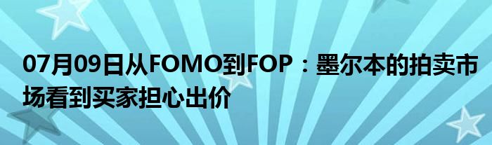 07月09日从FOMO到FOP：墨尔本的拍卖市场看到买家担心出价