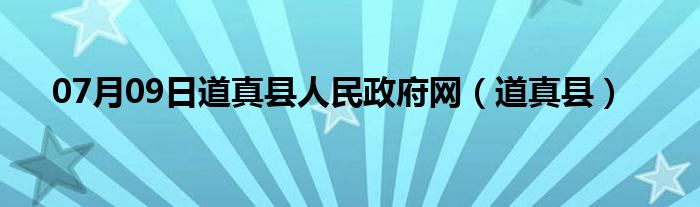 07月09日道真县人民政府网（道真县）