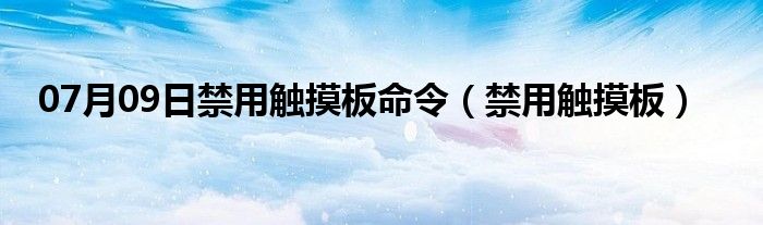 07月09日禁用触摸板命令（禁用触摸板）