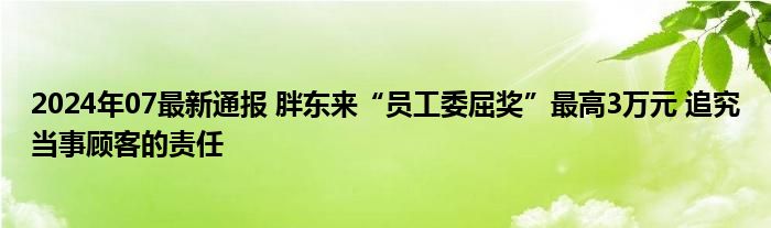 2024年07最新通报 胖东来“员工委屈奖”最高3万元 追究当事顾客的责任