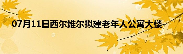 07月11日西尔维尔拟建老年人公寓大楼