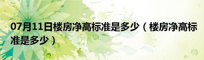 07月11日楼房净高标准是多少（楼房净高标准是多少）